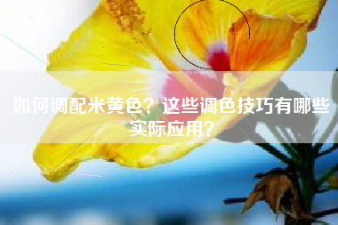 如何调配米黄色？这些调色技巧有哪些实际应用？